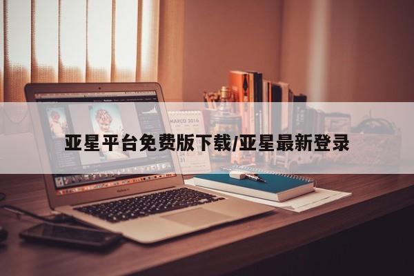 亚星官网_管理平台 亚星官网管理平台亚星平台免费版下载/亚星最新登录