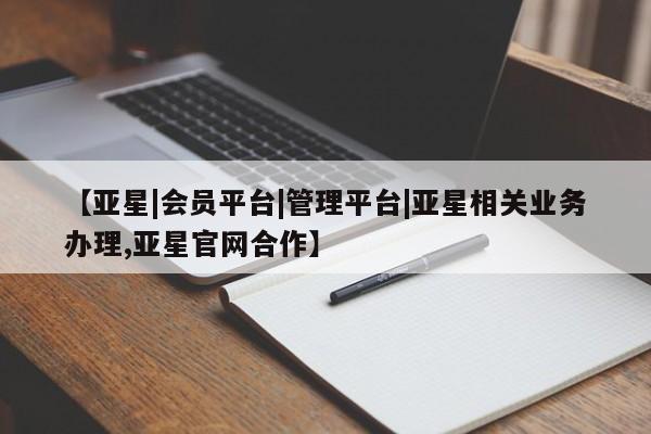 亚星官网_管理平台 亚星官网管理平台【亚星|会员平台|管理平台|亚星相关业务办理,亚星官网合作】