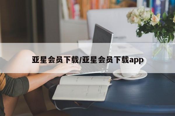 亚星官网_管理平台 亚星官网管理平台亚星会员下载/亚星会员下载app