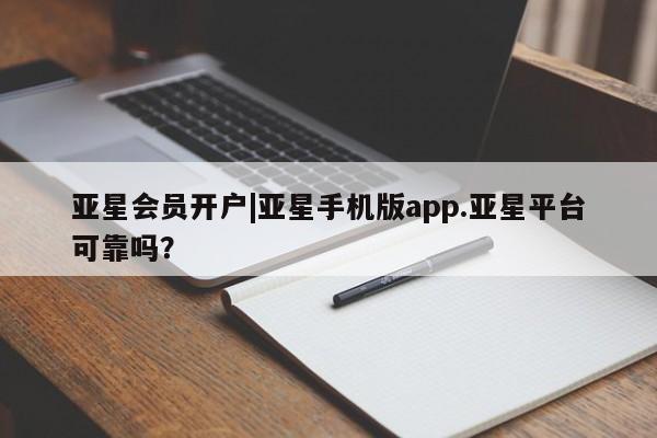 亚星官网_管理平台 亚星官网管理平台亚星会员开户|亚星手机版app.亚星平台可靠吗？