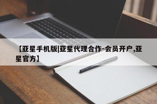 亚星官网_管理平台 亚星官网管理平台【亚星手机版|亚星代理合作-会员开户,亚星官方】